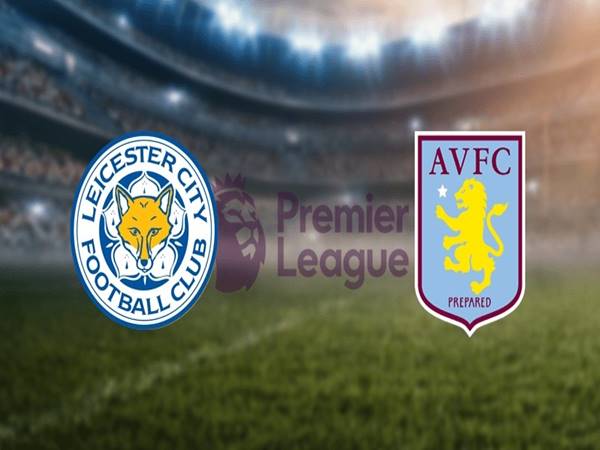Nhận định kết quả Leicester City vs Aston Villa, 21h00 ngày 23/4