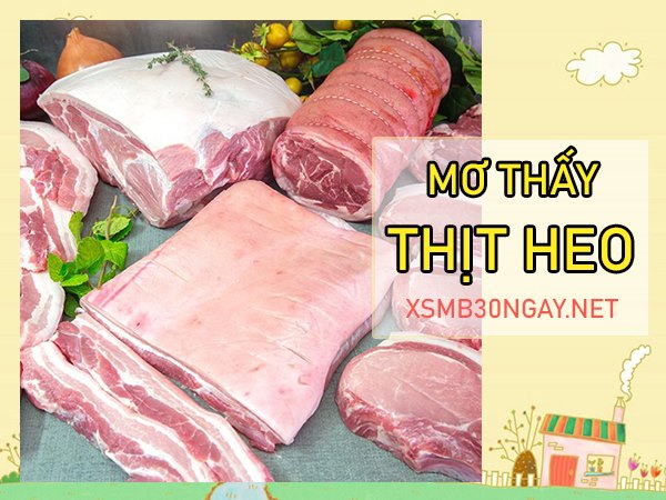 Mơ thấy thịt heo là điềm gì, đánh con gì vào bờ an toàn?