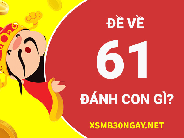 Đề về 61 hôm sau đánh con gì nhanh chóng phát tài?