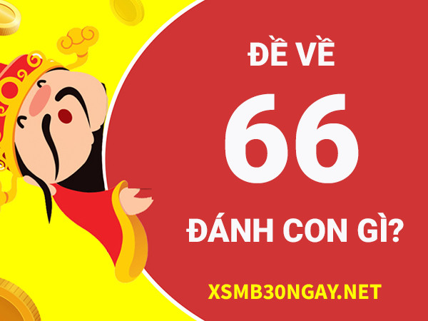 Đề về 66 hôm sau đánh con gì vào bờ an toàn nhất? 