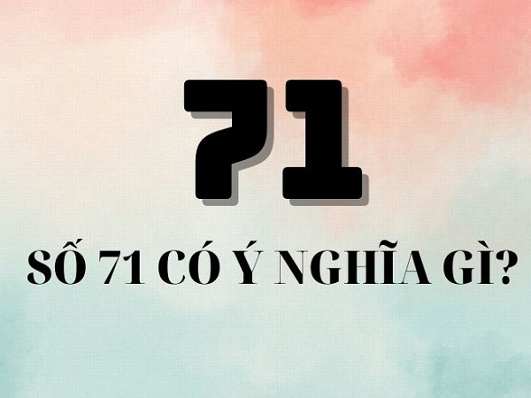 Ý nghĩa con số 71 