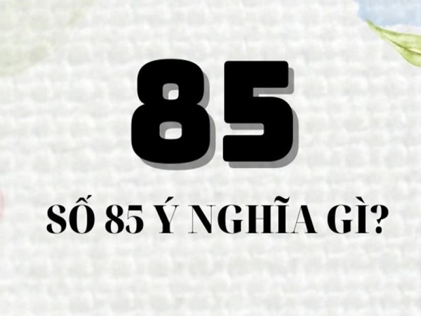 Ý nghĩa con số 85