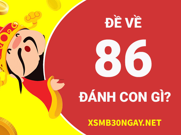 Đề về 86 hôm sau đánh con gì cho tiền về đầy túi? 