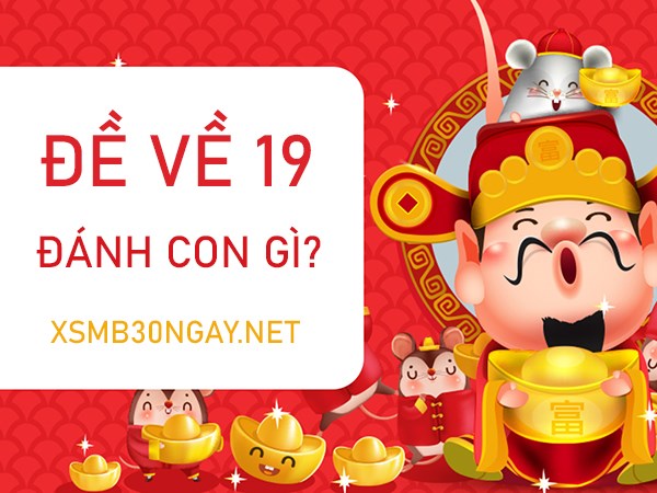 Đề về 19 hôm sau đánh con gì rước tài lộc may mắn?