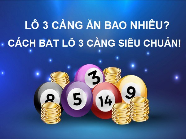 Lô 3 càng ăn bao nhiêu? Tại sao nên Chơi xổ số 3 càng?