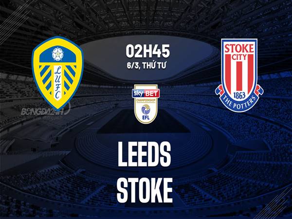 Nhận định kèo Châu Á Leeds vs Stoke City (2h45 ngày 6/3)