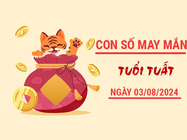 Con số may mắn tuổi Tuất ngày 3/8/2024 thứ 7 hôm nay