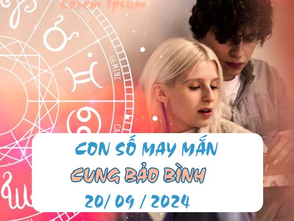 Phân tích con số may mắn cung Bảo Bình ngày 20/9/2024