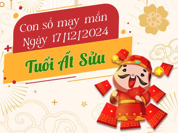 Con số đại cát tuổi Ất Sửu hôm nay ngày 17/12/2024