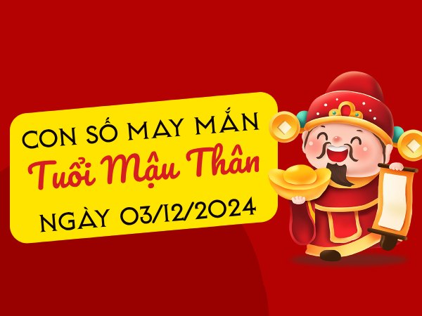 Đi tìm con số vượng phát tuổi Mậu Thân hôm nay ngày 3/12/2024