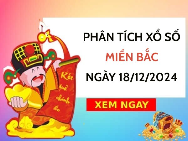 Phân tích kết quả xổ số miền Bắc ngày 18/12/2024 thứ 4