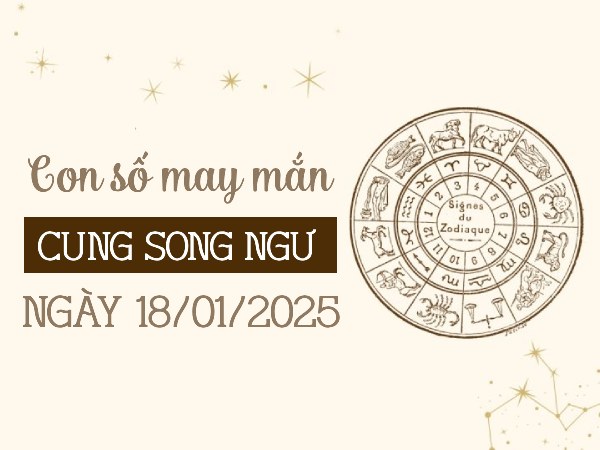 Con số đại cát đại lộc Song Ngư 17/1/2025 lộc lá nhất