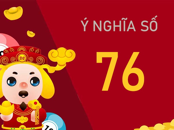 Giải đáp thắc mắc ý nghĩa số 76 và giấc mơ thấy số 76