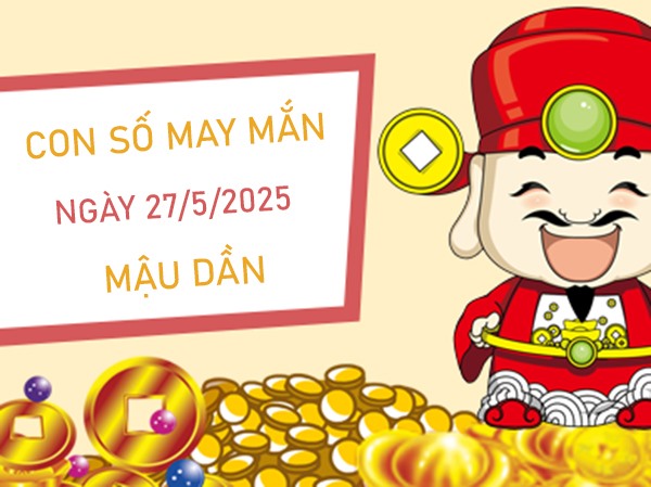 Khơi dậy sức mạnh với số tài vận tuổi Mậu Dần 27/5/2025
