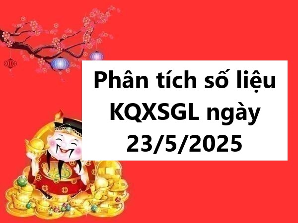 Phân tích số liệu KQXSGL ngày 23/5/2025 hôm nay