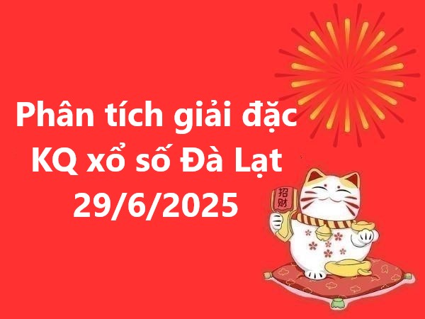 Phân tích giải đặc KQ xổ số Đà Lạt 29/6/2025 hôm nay