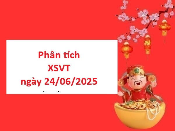 Phân tích XSVT 24-6-2025 miễn phí 100% của chuyên gia