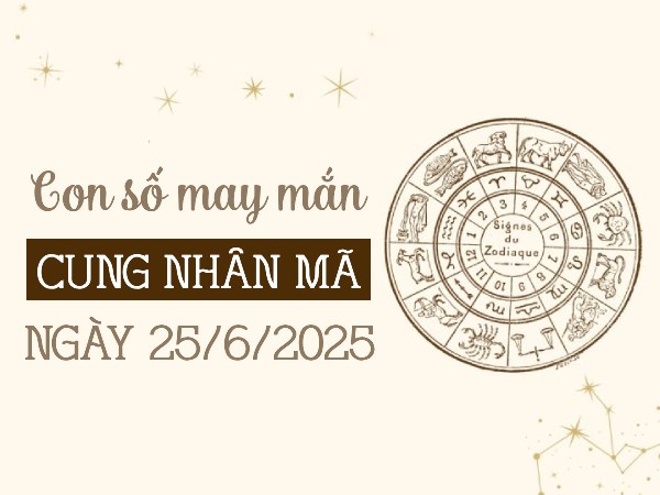 Con số nhân đôi tài lộc cung Nhân Mã ngày 25/6/2025