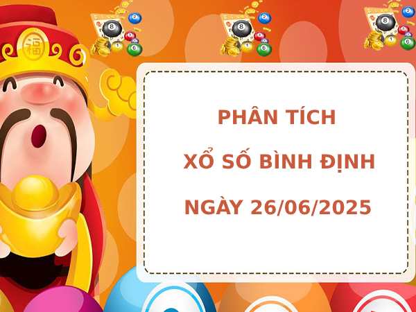 Phân tích xổ số Bình Định ngày 26/6/2025 thứ 5 tài lộc