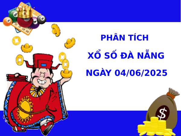 Phân tích XSDNG ngày 4/6/2025 thứ 4 may mắn tài lộc