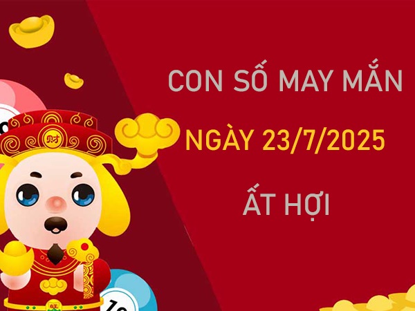 Thúc đẩy tài lộc với số cát tường tuổi Ất Hợi 23/7/2025