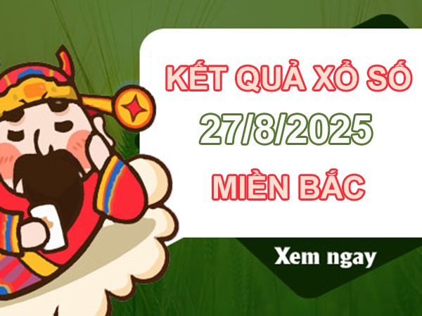 Phân tích KQXS miền Bắc 27/8/2025 lô VIP siêu chuẩn