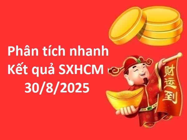 Phân tích nhanh kết quả SXHCM ngày 30/8/2025 hôm nay