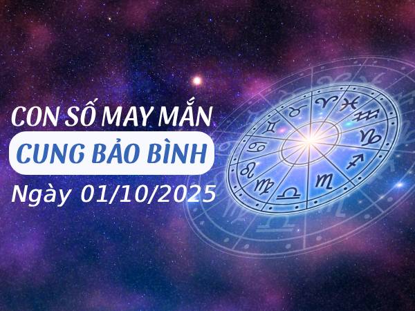 Chi tiết con số cát tường cung Bảo Bình ngày 1/10/2025