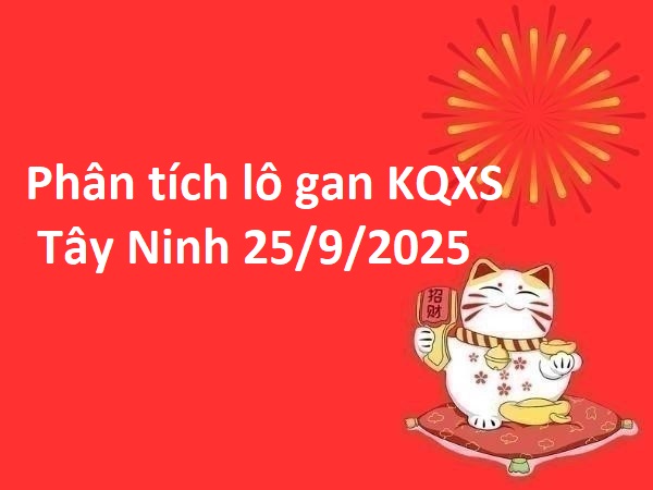 Phân tích lô gan KQXS Tây Ninh 25/9/2025 miễn phí