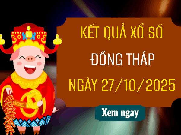 Tham khảo xổ số Đồng Tháp ngày 27/10/2025 hôm nay miễn phí