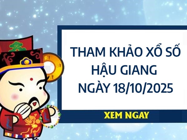 Tham khảo xổ số Hậu Giang hôm nay ngày 18/10/2025 thứ 7