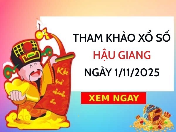 Tham khảo xổ số Hậu Giang ngày 1/11/2025 siêu chuẩn
