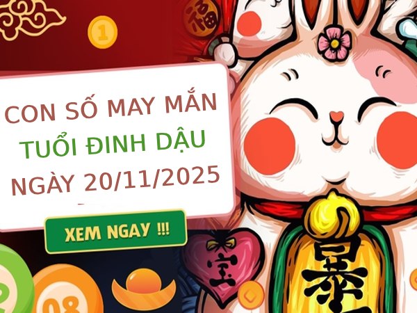 Đón tài lộc cùng số đẹp tuổi Đinh Dậu ngày 20/11/2025