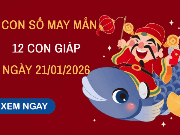 Con số may mắn ngày 21/01 mang tài lộc cho 12 con giáp