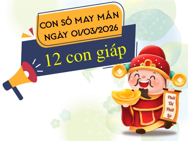 Con số may mắn ngày 01/03/2026 chủ nhật của 12 con giáp