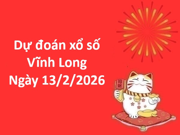 Dự đoán xổ số Vĩnh Long ngày 13 tháng 2 thứ 6 chuẩn nhất