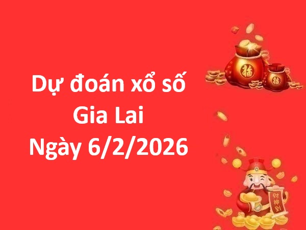 Dự đoán xổ số Gia Lai ngày 6 tháng 2 thứ 6 chuẩn nhất