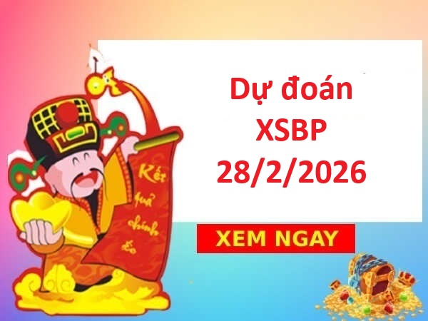 Dự đoán XSBP ngày 28/2/2026 siêu vip hôm nay cùng chuyên gia