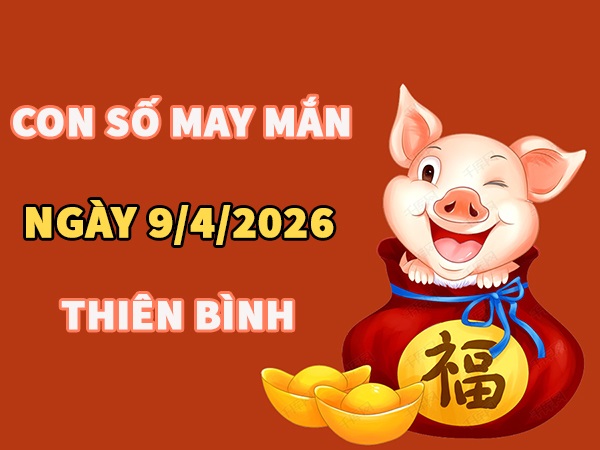 Con số may mắn hôm nay 9/4/2026 thứ 5 cung Thiên Bình