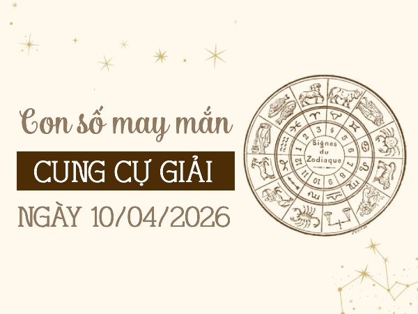 Bật mí con số may mắn ngày 10/04/2026 cung Cự Giải