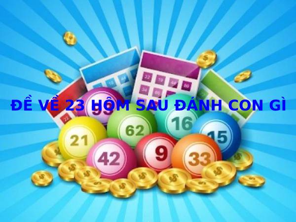 Khám phá đề về 23 hôm sau về con gì may mắn tài lộc Khám phá đề về 23 hôm sau về con gì may mắn tài lộc