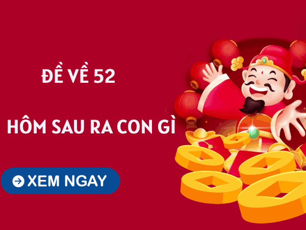 Thống kê đề về 52 hôm sau ra con gì giúp nhân đôi tài lộc?