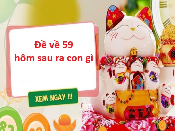 Thống kê đề về 59 hôm sau có con gì may mắn