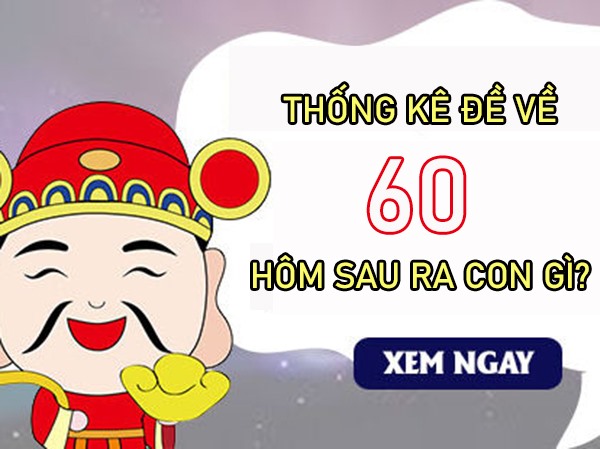 Thống kê đề về 60 hôm sau về con gì xác suất cao?