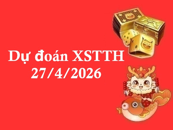 Dự đoán XSTTH 27/4/2026 – Dự đoán Thừa Thiên Huế chính xác